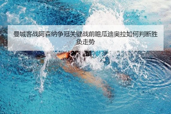 曼城客战阿森纳争冠关键战前瞻瓜迪奥拉如何判断胜负走势